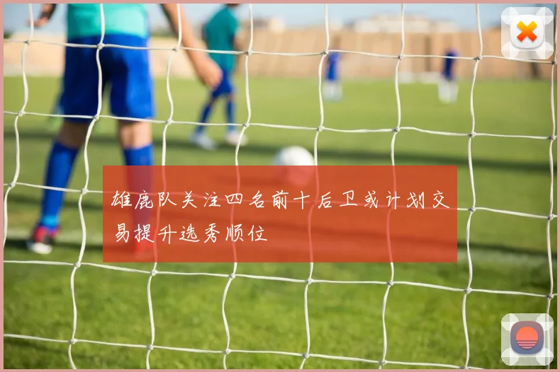 雄鹿队关注四名前十后卫或计划交易提升选秀顺位