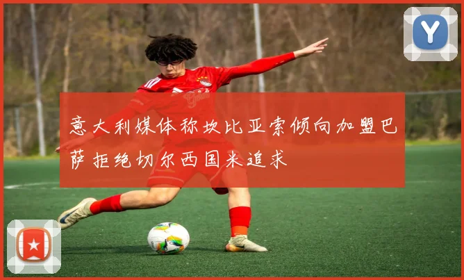 意大利媒体称坎比亚索倾向加盟巴萨拒绝切尔西国米追求